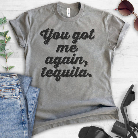 You Got Me Again Tequila T-shirt