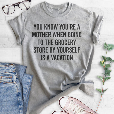 You Know You're A Mother When Going To The Grocery Store… T-shirt