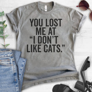 You Lost me at I Don't Like Cats T-shirt