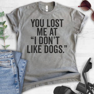 You Lost me at 'I Don't Like Dogs' T-shirt