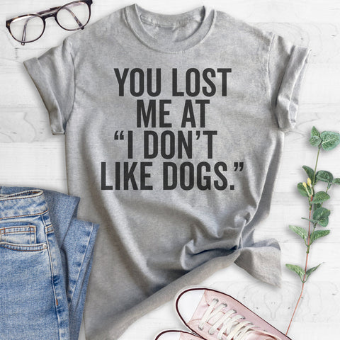 You Lost me at 'I Don't Like Dogs' T-shirt