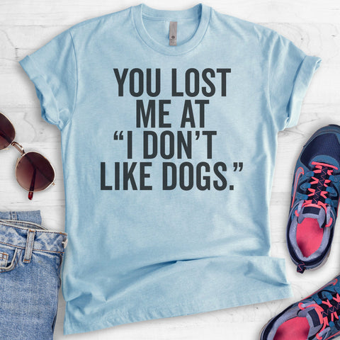 You Lost me at 'I Don't Like Dogs' T-shirt