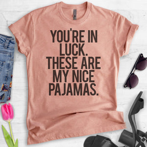 You're In Luck There Are My Nice Pajamas T-shirt