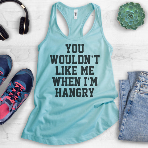 You Wouldn't Like Me When I'm Hangry Tank Top