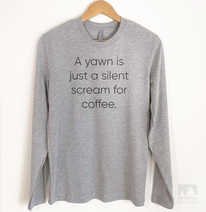 A Yawn Is Just A Silent Scream For Coffee Long Sleeve T-shirt