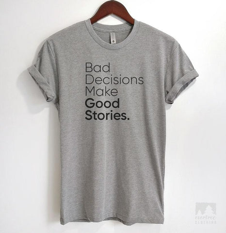 Bad Decisions Make Good Stories Heather Gray Unisex T-shirt
