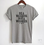 Be A Warrior Not A Worrier Heather Gray Unisex T-shirt
