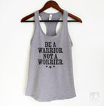 Be A Warrior Not A Worrier Heather Gray Tank Top