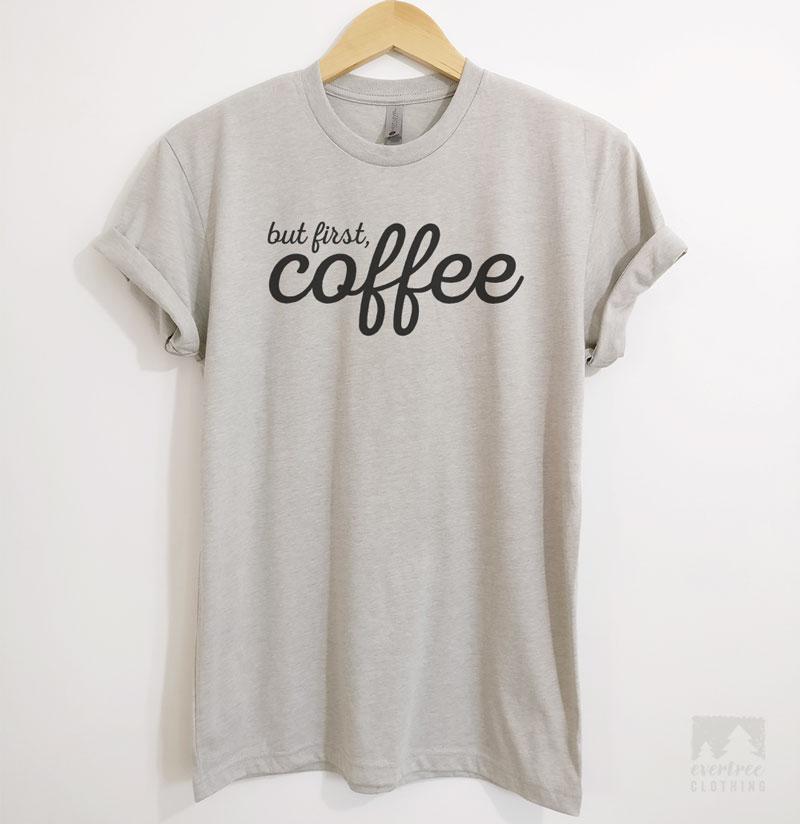 But First Coffee T-shirt, Tank Top, Hoodie, Sweatshirt | Evertree Clothing