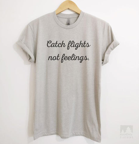 Catch Flights Not Feelings Silk Gray Unisex T-shirt