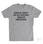 Chocolate Doesn't Ask Silly Questions. Chocolate Understands. Heather Gray Unisex T-shirt