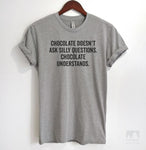 Chocolate Doesn't Ask Silly Questions. Chocolate Understands. Heather Gray Unisex T-shirt