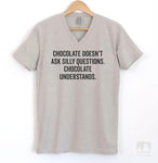 Chocolate Doesn't Ask Silly Questions. Chocolate Understands. Silk Gray V-Neck T-shirt