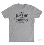 Don't Be Such A Bummer Heather Gray Unisex T-shirt
