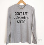 Don't Eat Watermelon Seeds Long Sleeve T-shirt