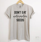 Don't Eat Watermelon Seeds Silk Gray Unisex T-shirt