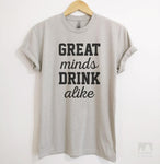 Great Minds Drink Alike Silk Gray Unisex T-shirt