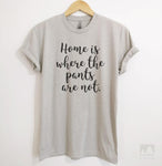 Home Is Where The Pants Are Not Silk Gray Unisex T-shirt
