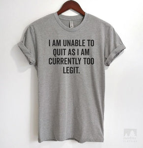 I Am Unable To Quit As I Am Currently Too Legit Heather Gray Unisex T-shirt