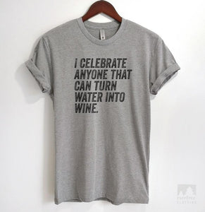 I Celebrate Anyone Who Can Turn Water Into Wine Heather Gray Unisex T-shirt