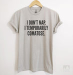 I Don't Nap I Temporarily Comatose Silk Gray Unisex T-shirt