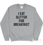 I Eat Glitter For Breakfast Sweatshirt