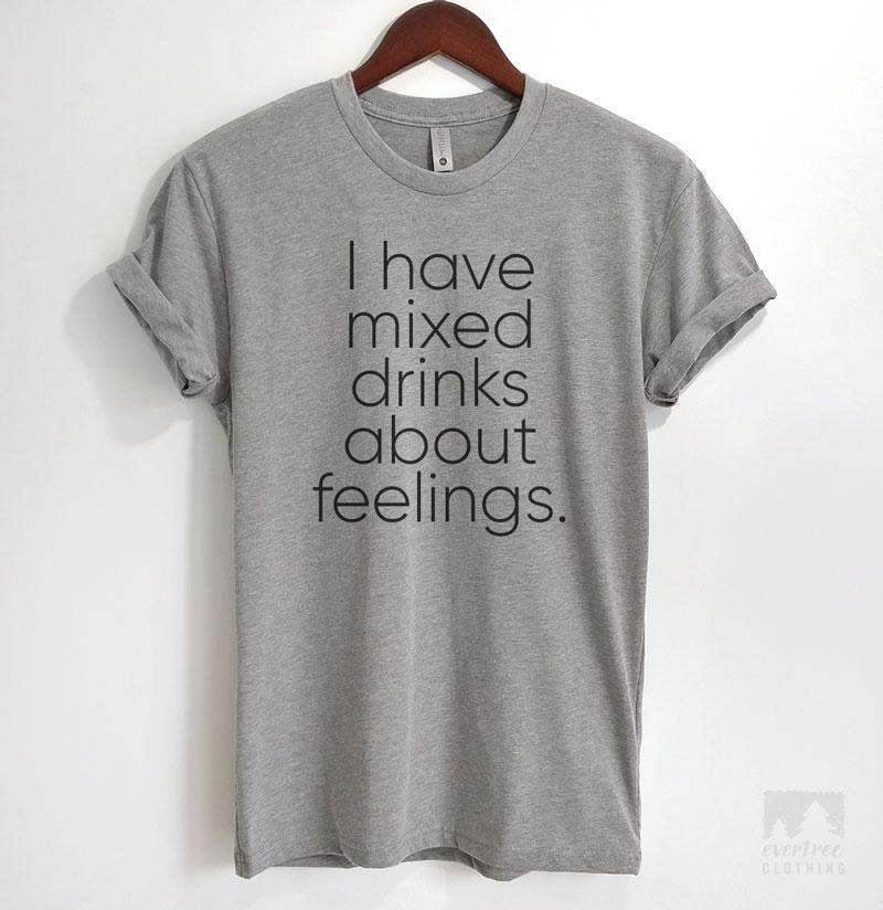 I Have Mixed Drinks About Feelings Heather Gray Unisex T-shirt
