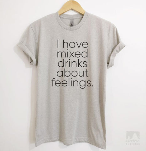 I Have Mixed Drinks About Feelings Silk Gray Unisex T-shirt