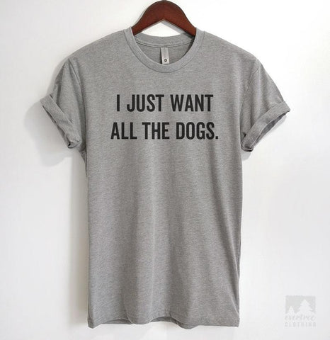 I Just Want All The Dogs Heather Gray Unisex T-shirt