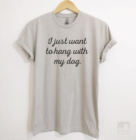 I Just Want To Hang With My Dog Silk Gray Unisex T-shirt