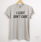 I Legit Don't Care Silk Gray Unisex T-shirt