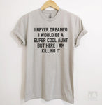 I Never Dreamed I Would Be A Super Cool Aunt But Here I Am Killing It Silk Gray Unisex T-shirt