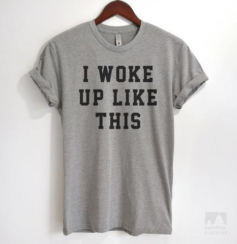 I Woke Up Like This Heather Gray Unisex T-shirt