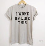 I Woke Up Like This Silk Gray Unisex T-shirt