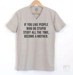 If You Like People Who Do Stupid Stuff All The Time, Become A Mother. Silk Gray V-Neck T-shirt