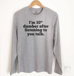 I'm 10 Percent Dumber After Listening To You Talk Long Sleeve T-shirt