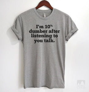 I'm 10 Percent Dumber After Listening To You Talk Heather Gray Unisex T-shirt