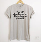 I'm 10 Percent Dumber After Listening To You Talk Silk Gray Unisex T-shirt
