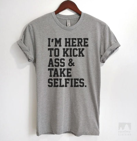 I'm Here To Kick Ass And Take Selfies Heather Gray Unisex T-shirt