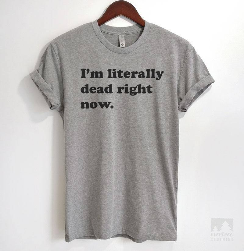 I'm Literally Dead Right Now Heather Gray Unisex T-shirt