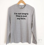 I'm Not Angry This Is Just My Face Long Sleeve T-shirt