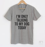 I'm Only Talking To My Dog Today Heather Gray V-Neck T-shirt