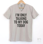 I'm Only Talking To My Dog Today Silk Gray V-Neck T-shirt