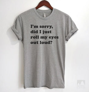 I'm Sorry Did I Just Roll My Eyes Out Loud Heather Gray Unisex T-shirt