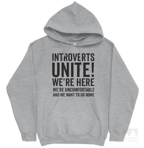 Introverts Unite! We're Here, We're Uncomfortable And We Want To Go Home Hoodie