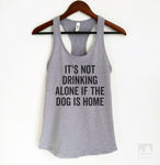 It's Not Drinking Alone If The Dog Is Home Heather Gray Tank Top