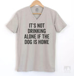 It's Not Drinking Alone If The Dog Is Home Silk Gray V-Neck T-shirt