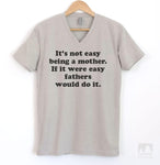 It's Not Easy Being A Mother. If It Were Easy Fathers Would Do It. Silk Gray V-Neck T-shirt