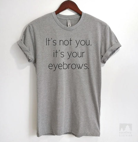 It's Not You It's Your Eyebrows Heather Gray Unisex T-shirt