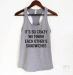 It's So Crazy We Finish Each Other's Sandwiches Heather Gray Tank Top